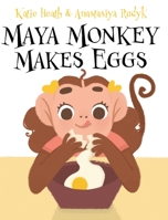 Maya Monkey Makes Eggs : Learn to Cook with Maya Monkey. Recipe Included! 1951551133 Book Cover