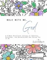 Walk With Me, God: A 5-Week Devotional Journey of Identity, Surrender, and Becoming Who God Called You to Be B0FC2WLYGY Book Cover