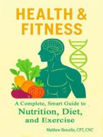 Health and Fitness: A Complete Smart Guide To Nutrition, Diet, and Exercise B0H82L6V4K Book Cover