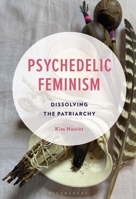 Psychedelic Feminism: Dissolving the Patriarchy 1793617937 Book Cover