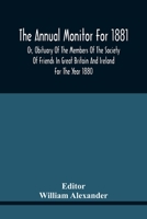 The Annual Monitor For 1881 Or, Obituary Of The Members Of The Society Of Friends In Great Britain And Ireland For The Year 1880 9354441742 Book Cover