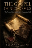 THE GOSPEL OF NICODEMUS: The Acts of Pilate and Christ’s Descent into Hell The Lost Account of What Happened Between the Cross and Resurrection B0H8K3N2NF Book Cover