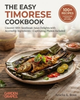 The Easy Timorese Cookbook: Uncover 100+ Southeast Asian Delights with Accessible Ingredients - Captivating Photos Inside (Authentic World Cuisine Made Easy) B0HB3LVBY6 Book Cover