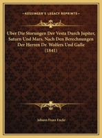 Uber Die Storungen Der Vesta Durch Jupiter, Saturn Und Mars, Nach Den Berechnungen Der Herren Dr. Wolfers Und Galle (1841) 1160288739 Book Cover