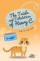 The Trials and Tribulations of Henry C.: 1649131054 Book Cover