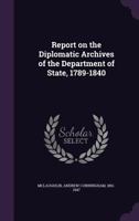 Report on the Diplomatic Archives of the Department of State, 1789-1840 1117688089 Book Cover