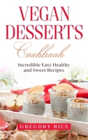 Vegan Desserts Cookbook: Incredible Easy Healthy and Sweet Recipes 1802936416 Book Cover