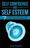 Self Confidence and Self Esteem: 7 Ultimate Secrets on How to Become Successful in Life 153910883X Book Cover