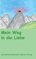 Mein Weg in die Liebe: von Bewusstseinscoach Sascha Herwig (German Edition) 3769354133 Book Cover