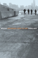Wilco: Learning How to Die 0767915585 Book Cover