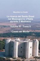 La ricerca del Santo Graal nel Mezzogiorno d'Italia durante il Medioevo - Volume III - Tomo II - Castel del Monte 1326523503 Book Cover