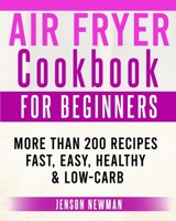 Air Fryer Cookbook: A New Guide for Beginners in 2020. More Than 200 Recipes for Fast & Healthy Meals. Amazingly Easy Recipes to Fry, Bake, Grill, and Roast with Your Air Fryer 1914023455 Book Cover