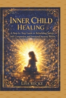 INNER CHILD HEALING: A Step-by-Step Guide to Rebuilding Safety, Self-Compassion, and Emotional Security Within (The Return to Self Series) B0GQH3Y6D4 Book Cover