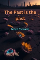 The Past is the past: Move forward B0CSDQB45W Book Cover