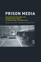 Prison Media: Incarceration and the Infrastructures of Work and Technology 0262545497 Book Cover