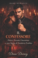 IL CONFESSORE: Potere, Peccato, Ossessione e una Storia di Desiderio Proibito (DARK ROMANCE) (Italian Edition) B0GK8DR4ZC Book Cover