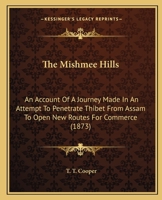 The Mishmee Hills: An Account Of A Journey Made In An Attempt To Penetrate Thibet From Assam To Open New Routes For Commerce 1165104830 Book Cover