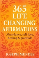 365 Life Changing Affirmations: Abundance, Self Love, Healing & Gratitude B0FMSWV8S4 Book Cover