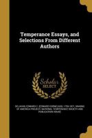 Temperance essays, and selections from different authors 1378656687 Book Cover
