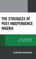 The Struggles of Post-Independence Nigeria: Missed Opportunities and a Continuing Crisis 1793633754 Book Cover