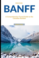 Discover Banff: A Comprehensive Travel Guide to the Canadian Rockies B0C8RJR66B Book Cover