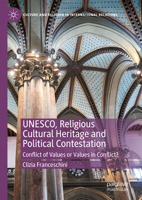 Unesco, Religious Cultural Heritage and Political Contestation: Conflict of Values or Values in Conflict? 303174571X Book Cover