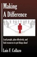Making a Difference: Lead People, Plan Effectively and Find Resources to Get Things Done! 0741450755 Book Cover