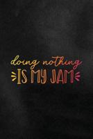 Doing Nothing Is My Jam: Funny College Ruled Notebook for Students 1798414171 Book Cover