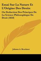 Essai Sur La Nature Et L'Origine Des Droits: Ou Deduction Des Principes De La Science Philosophique De Droit (1818) 1166793737 Book Cover