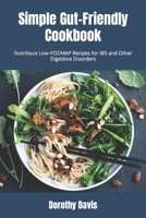 Simple Gut-Friendly Cookbook: Nutritious Low-FODMAP Recipes for IBS and Other Digestive Disorders B0B9RZN64S Book Cover