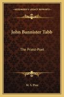 John Bannister Tabb: The Priest-Poet 1162980842 Book Cover