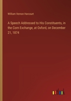 A Speech Addressed to His Constituents, in the Corn Exchange, at Oxford, on December 21, 1874 3385369703 Book Cover