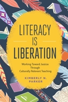 Literacy Is Liberation: Working Toward Justice Through Culturally Relevant Teaching 1416630902 Book Cover