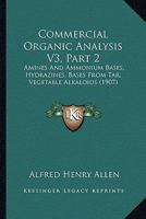 Commercial Organic Analysis V3, Part 2: Amines And Ammonium Bases, Hydrazines, Bases From Tar, Vegetable Alkaloids 1166490491 Book Cover