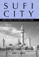 Sufi City: Urban Design and Archetypes in Touba (Rochester Studies in African History and the Diaspora) (Rochester Studies in African History and the Diaspora) 1580462170 Book Cover