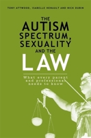 The Autism Spectrum, Sexuality and the Law: What every parent and professional needs to know 1849059195 Book Cover