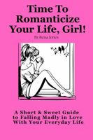 Time To Romanticize Your Life, Girl!: A Short & Sweet Guide to Falling in Love With Your Everyday Life 1969028041 Book Cover