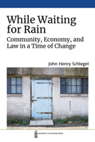 While Waiting for Rain: Community, Economy, and Law in a Time of Change 0472075616 Book Cover