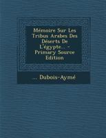 M�moire Sur Les Tribus Arabes Des D�serts de l'�gypte... 1293367400 Book Cover