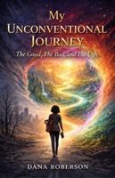 My Unconventional Journey: The Good, The Bad, and The Ugly B0GP3N32X9 Book Cover