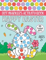 Happy Easter Dot Markers Activity Book Ages 2+: Easy Big Dot Coloring Book for Toddlers and Preschools Kids Paint Dauber Coloring Easter Basket stuffe B08XL7ZK66 Book Cover