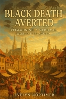 Black Death Averted: Reimagining a Medieval World Unplagued B0FBGWQ7T5 Book Cover