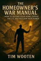 The Homeowner's War Manual: How to Defend Your Home, Expose The Lie, And Reclaim Your Power (Foreclosure Fight Club) B0FBS3TY3D Book Cover