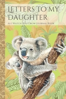 Letters To My Daughter As I Watch You Grow Journal Book: Koala Joey Time Capsule Journal; Memories Keepsake Thoughtful Gift for New Mothers & Parents; Blank Lined Notebook To Write Memories Now & Read 1671129210 Book Cover