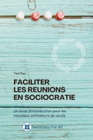 Faciliter les Réunions en Sociocratie : Un Livret d'introduction Pour les Nouveaux Animateurs de Cercle 1949183505 Book Cover