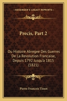 Precis, Part 2: Ou Histoire Abregee Des Guerres De La Revolution Francaise, Depuis 1792 Jusqu'a 1815 (1821) 1160229546 Book Cover