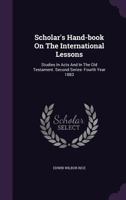 Scholar's Hand-Book on the International Lessons: Studies in Acts and in the Old Testament. Second Series- Fourth Year 1883 1286363640 Book Cover