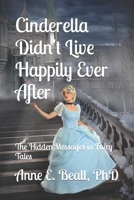 Cinderella Didn't Live Happily Ever After: The Hidden Messages in Fairy Tales 1731285620 Book Cover