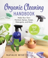 Organic Cleaning Handbook: Make Your Own Nontoxic Sprays, Soaps, Detergents, and More 1964219450 Book Cover