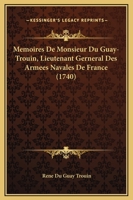 Memoires De Monsieur Du Guay-Trouin, Lieutenant Gerneral Des Armees Navales De France (1740) 2019984881 Book Cover